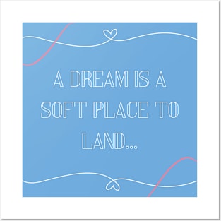 A dream is a soft place to land Posters and Art